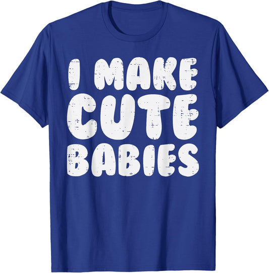 I Make Cute Babies Funny Fathers Mothers Day New Mom Dad T-Shirt - T-Shirt | Royal