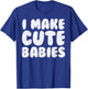 I Make Cute Babies Funny Fathers Mothers Day New Mom Dad T-Shirt - T-Shirt | Royal