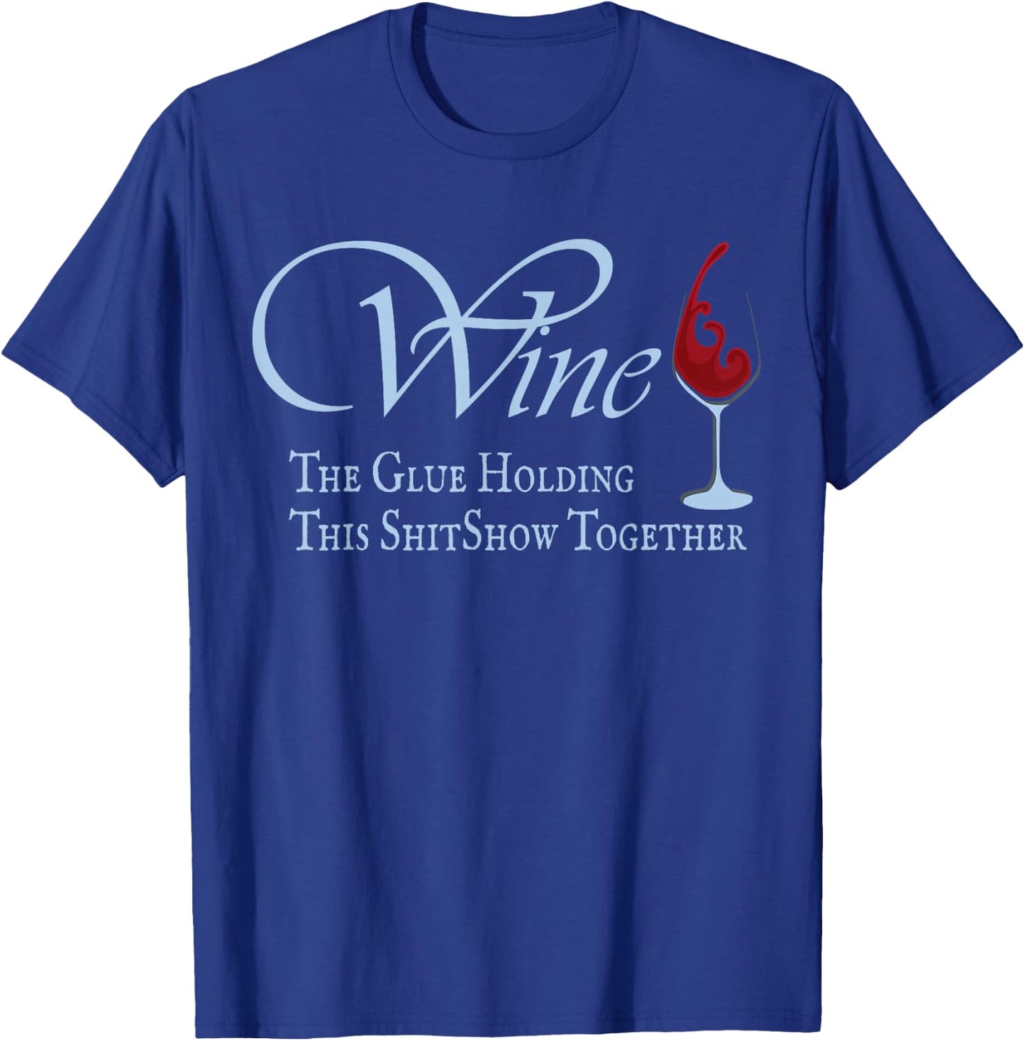 Wine, The Glue Holding This Shitshow together, funny T-Shirt - T-Shirt | Royal
