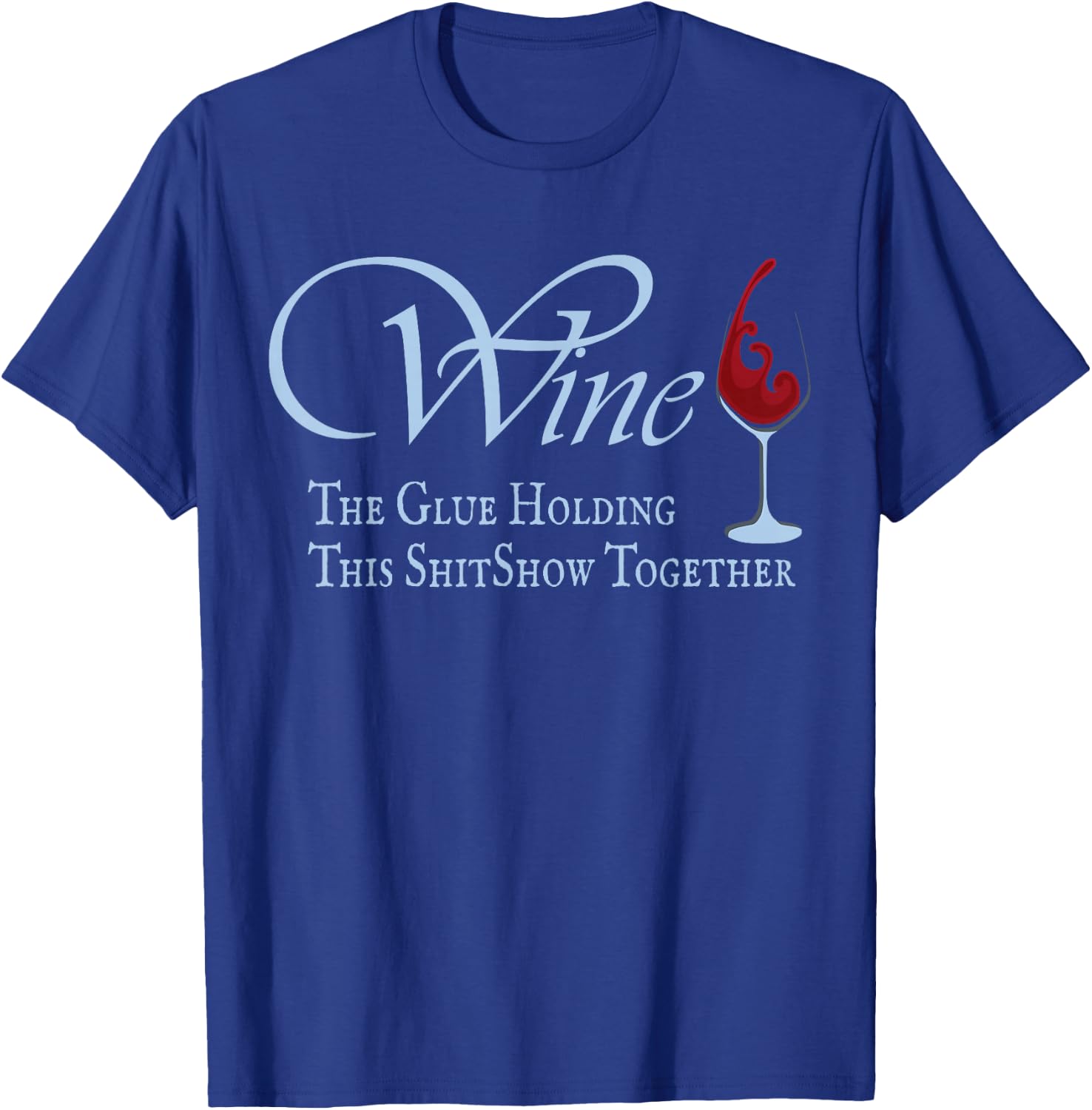 Wine, The Glue Holding This Shitshow together, funny T-Shirt - T-Shirt | Royal