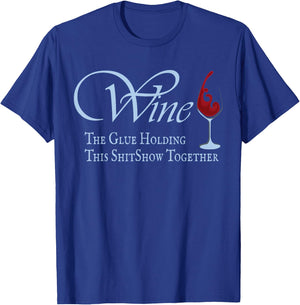 Wine, The Glue Holding This Shitshow together, funny T-Shirt - T-Shirt | Royal