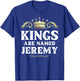 Kings Are Named JEREMY Gift Funny Personalized Name Joke Men T-Shirt - T-Shirt | Royal