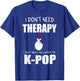 I Just Need Kpop Merch K-pop Merchandise T-Shirt - T-Shirt | Royal