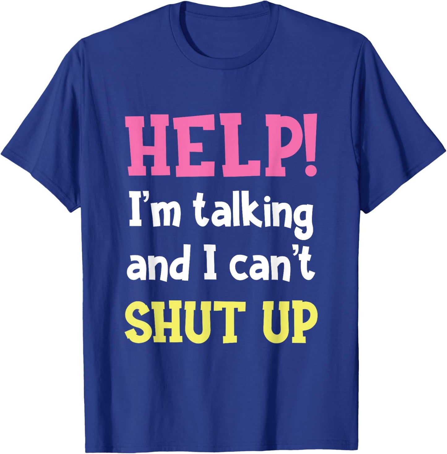 Help! I'm Talking And I Can't Shut Up Funny Sarcastic Humor T-Shirt - T-Shirt | Royal