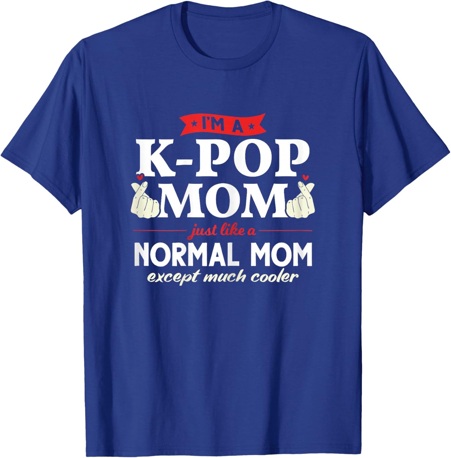 I'm a K-pop Mom just like a normal mom Kpop Fashion Gift T-Shirt - T-Shirt | Royal