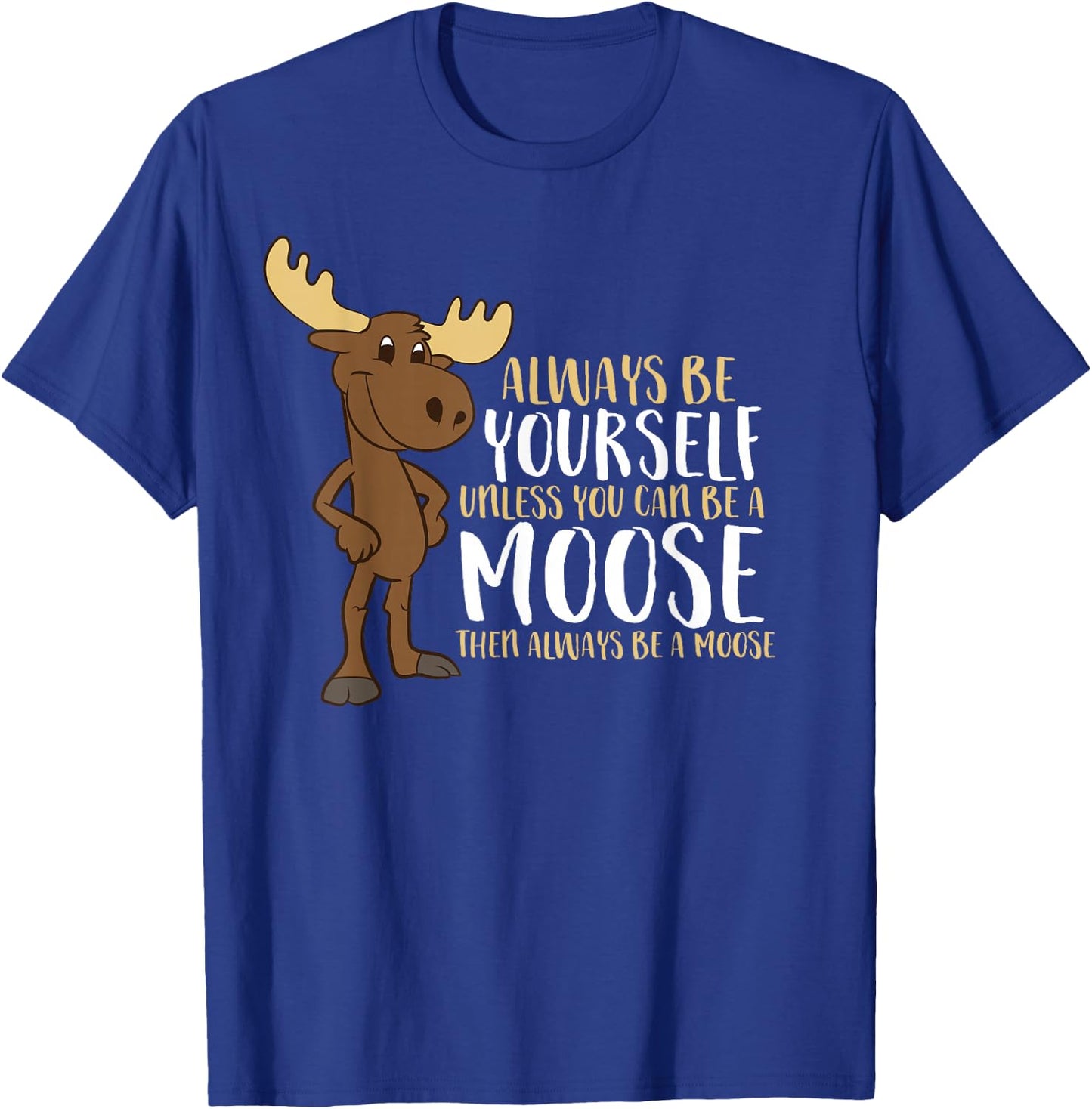 Always Be Yourself Unless You Can Be A Moose Small T-Shirt - T-Shirt | Royal