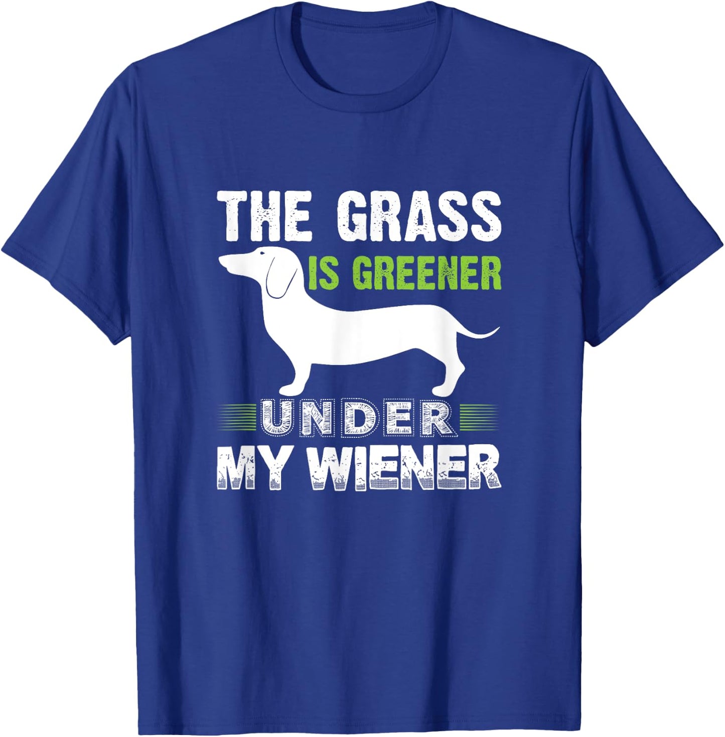The Grass is Greener Under My Wiener Funny Weiner Dog Quote Men Women T-Shirt - T-Shirt | Royal