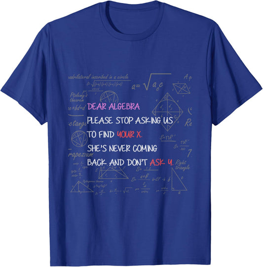 Dear Algebra Stop Asking Us to Find Your X Math T-Shirt - T-Shirt | Royal