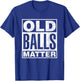 Old Balls Matter Funny 40th 50th 60th 70th Birthday Gag Gift T-Shirt - T-Shirt | Royal