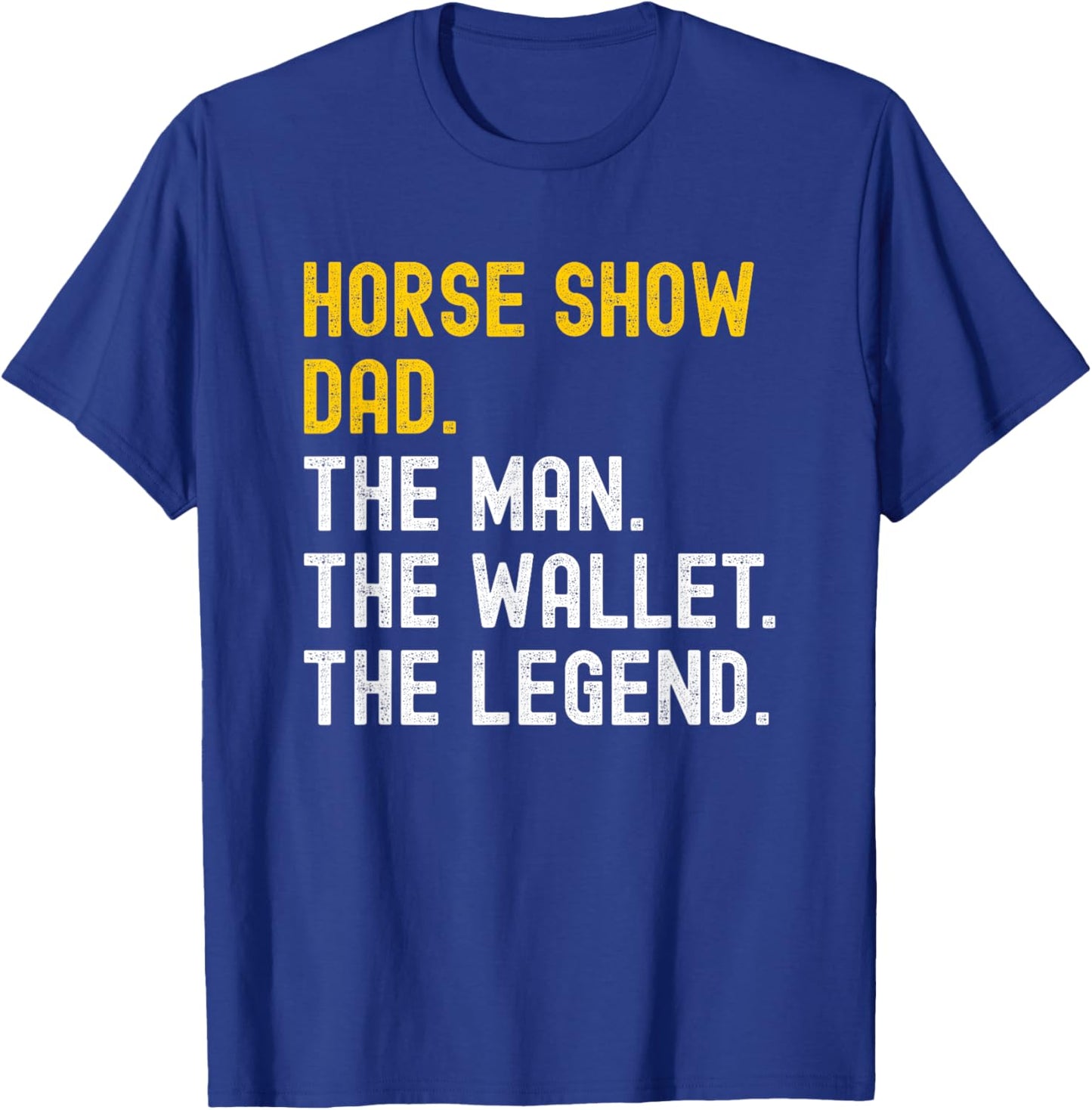 Horse Show Dad Distressed the Man the Wallet the Legend T-Shirt - T-Shirt | Royal
