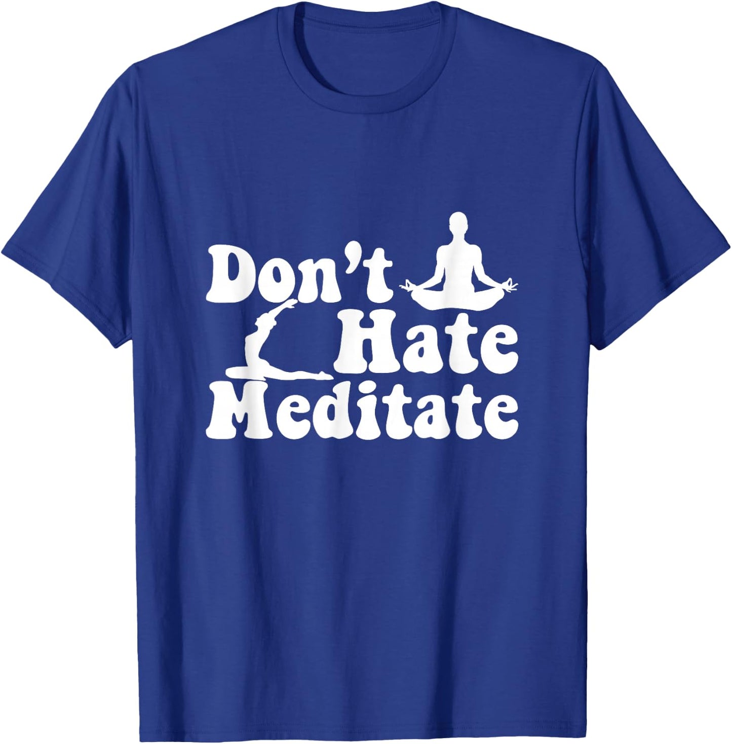 Don't Hate Meditate Yoga Meditaton Zen Namaste Buddhism T-Shirt - T-Shirt | Royal