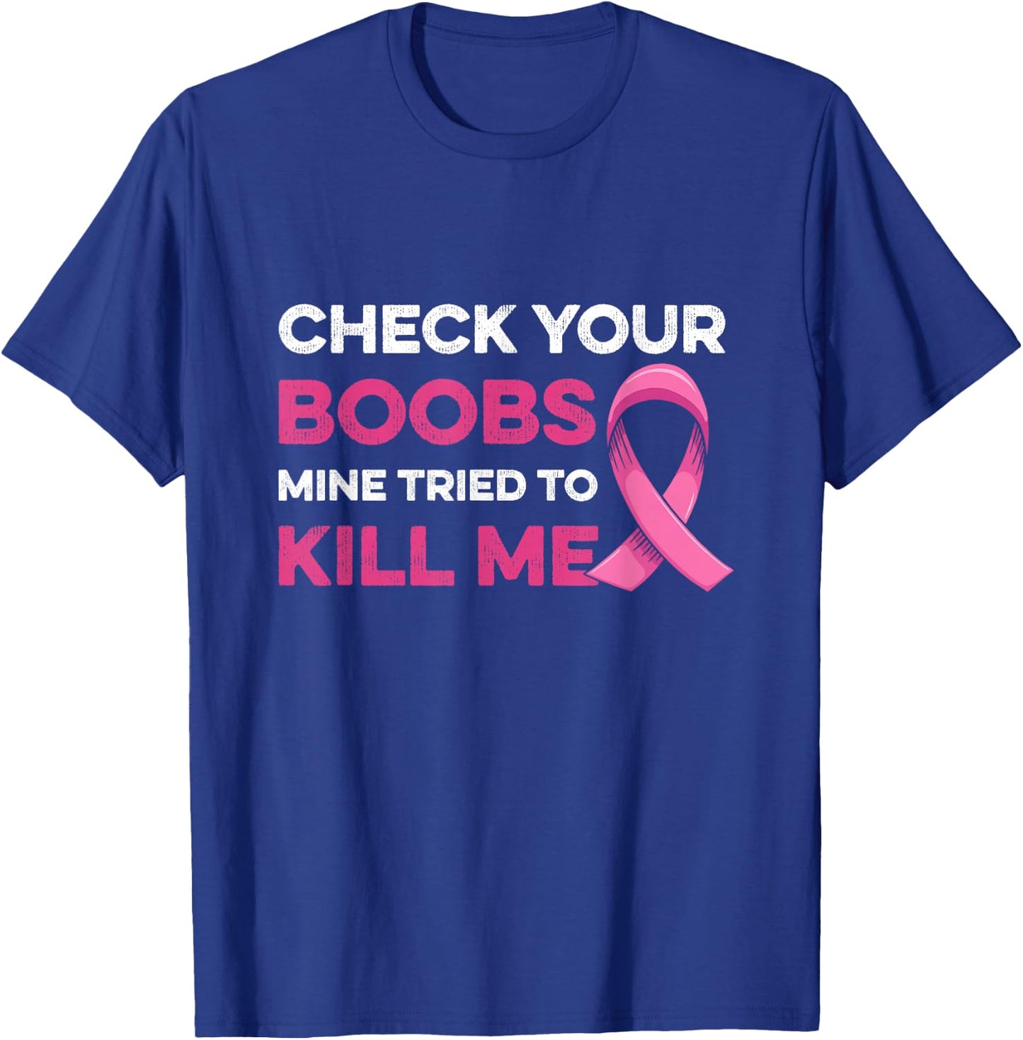 Check Your Boobs Mine Tried to Kill Me Breast Cancer Design T-Shirt - T-Shirt | Royal