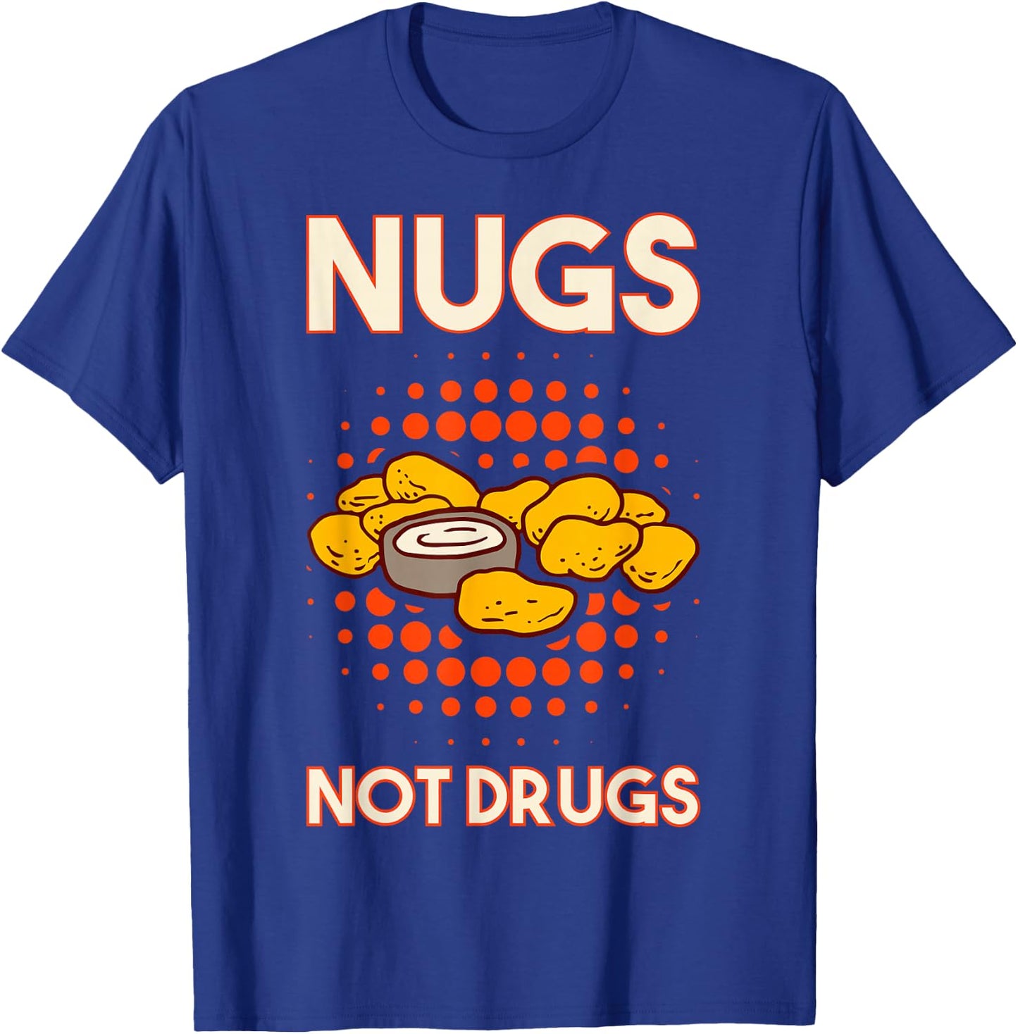 Nugs Not Drugs Nuggets Snack Deep Fry Chicken Top Fast Food T-Shirt - T-Shirt | Royal