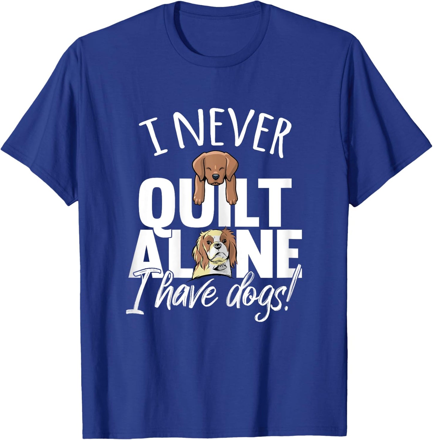 I Never Quilt Alone I Have Dogs Quilters Dog Lover Sew Gift Women T-Shirt - T-Shirt | Royal