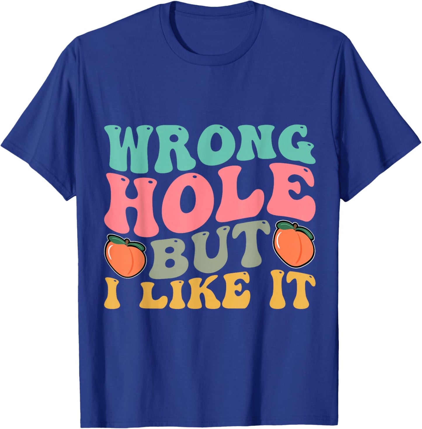 Inappropriate Wrong Hole But I Like It Adult Jokes T-Shirt - T-Shirt | Royal