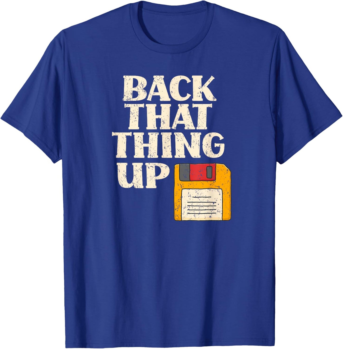 Floppy Disk Back That Thing Up Funny Computer IT Pro Gift T-Shirt - T-Shirt | Royal
