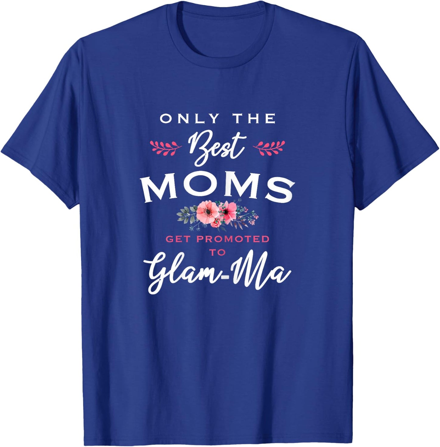 Glam-Ma Design: Only The Best Moms Get Promoted To Flower T-Shirt - T-Shirt | Royal