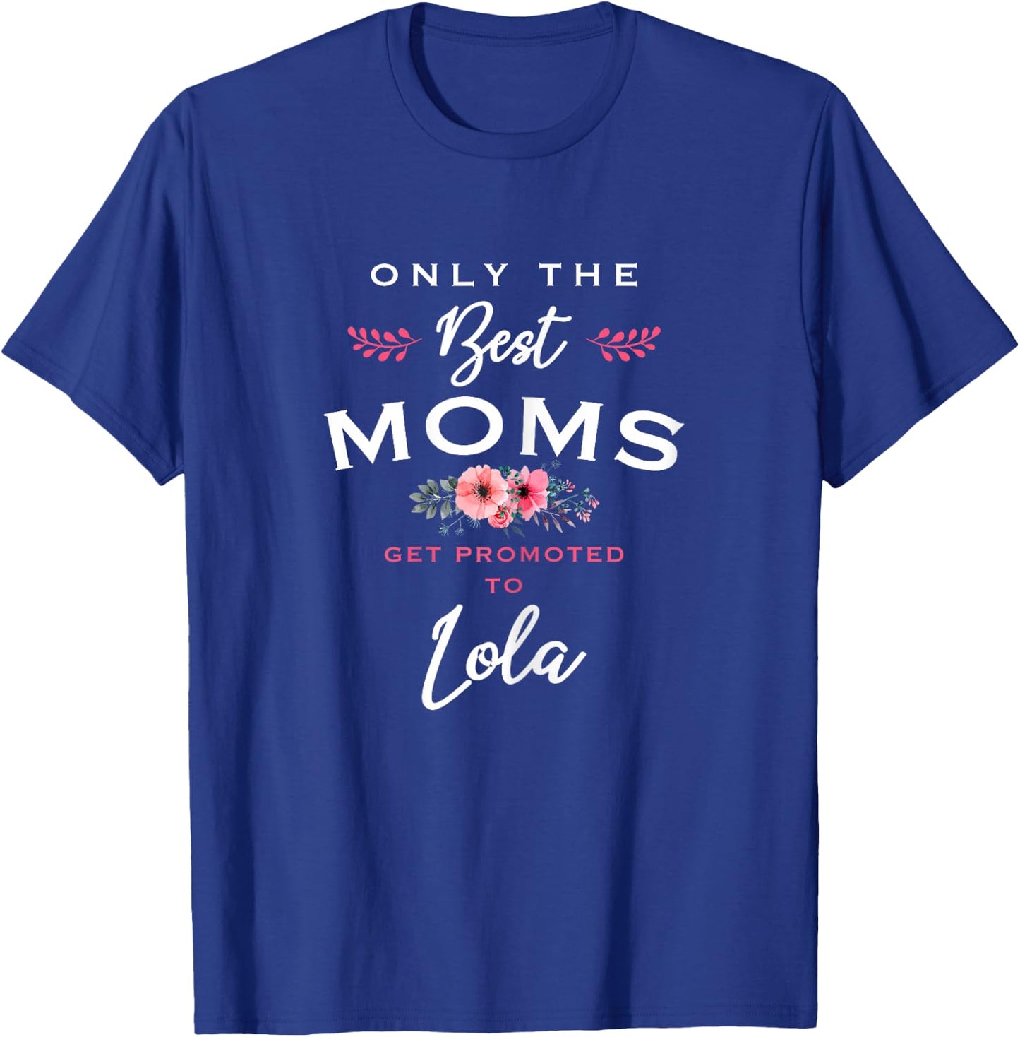 Lola Gift: Only The Best Moms Get Promoted To Flower T-Shirt - T-Shirt | Royal