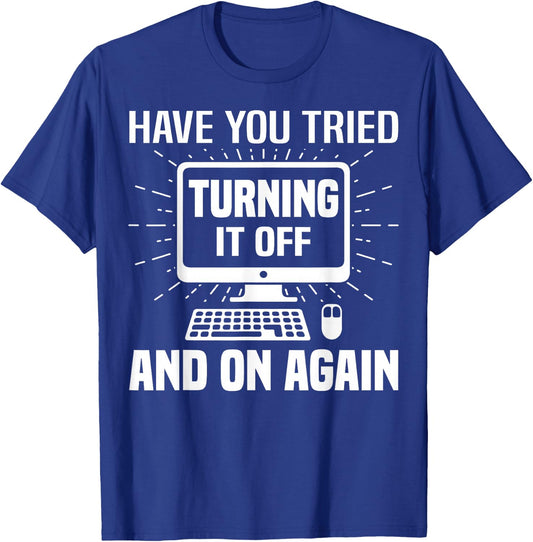 Have You Tried Turning it Off and On Again IT Tech Support T-Shirt - T-Shirt | Royal