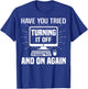 Have You Tried Turning it Off and On Again IT Tech Support T-Shirt - T-Shirt | Royal