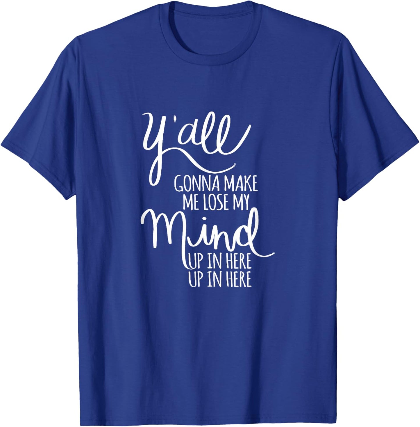 Y'all Gonna Make Me Lose My Mind T-Shirt - T-Shirt | Royal