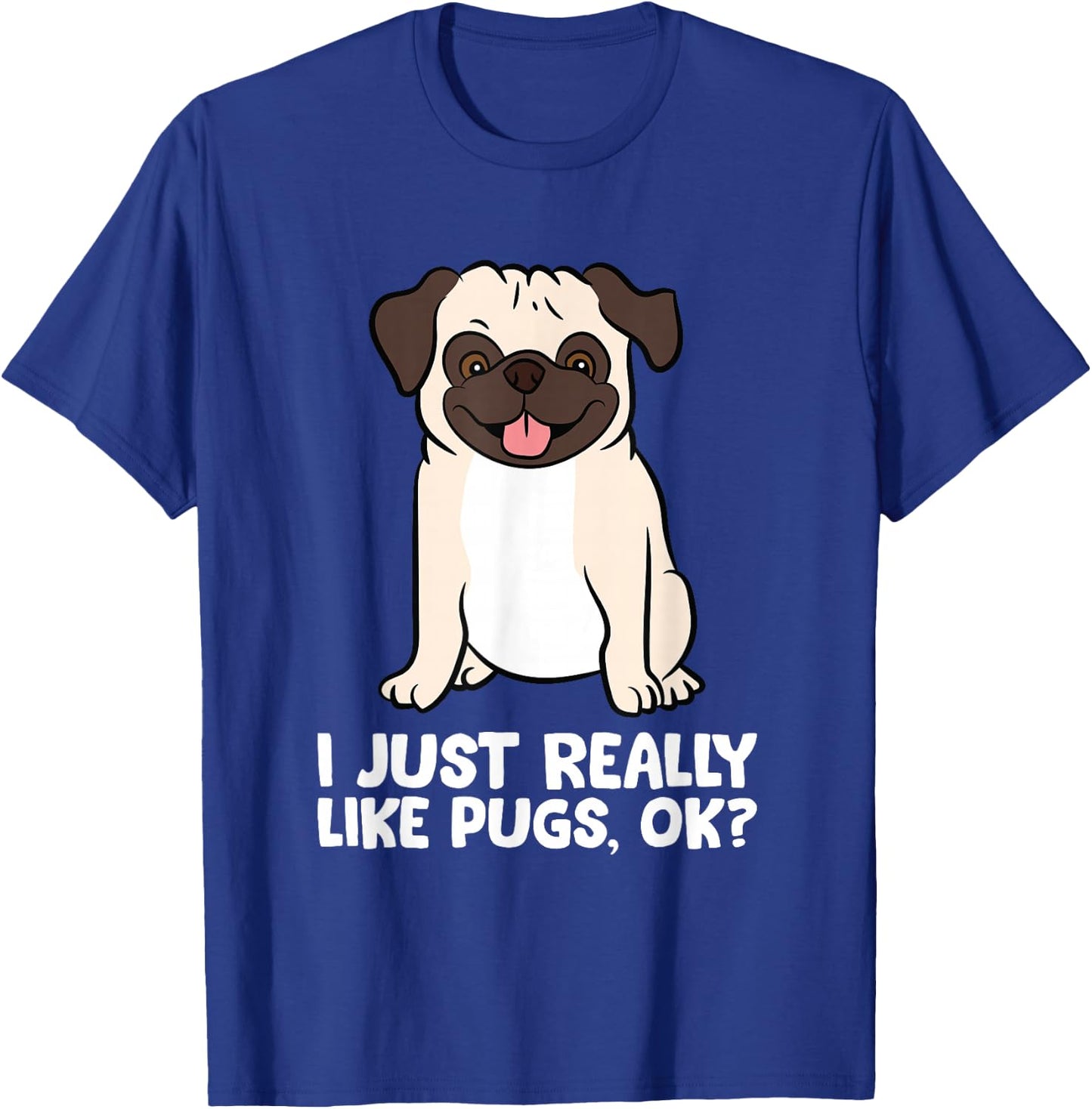 I Just Really Like Pugs. Ok? Love Pugs T-Shirt - T-Shirt | Royal