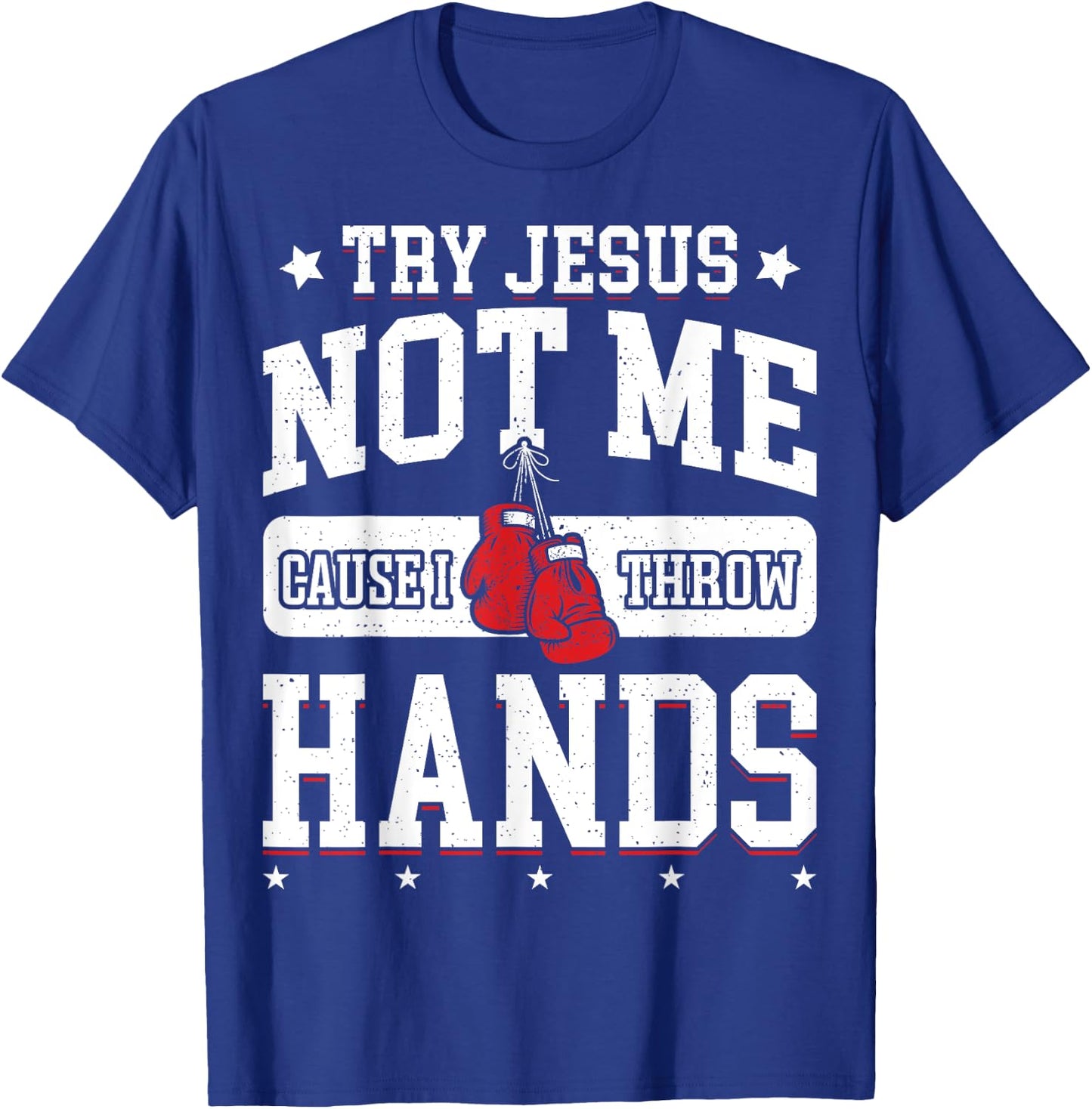 Try Jesus Not Me Cause I Throw Hands Funny Boxing MMA Fight T-Shirt - T-Shirt | Royal