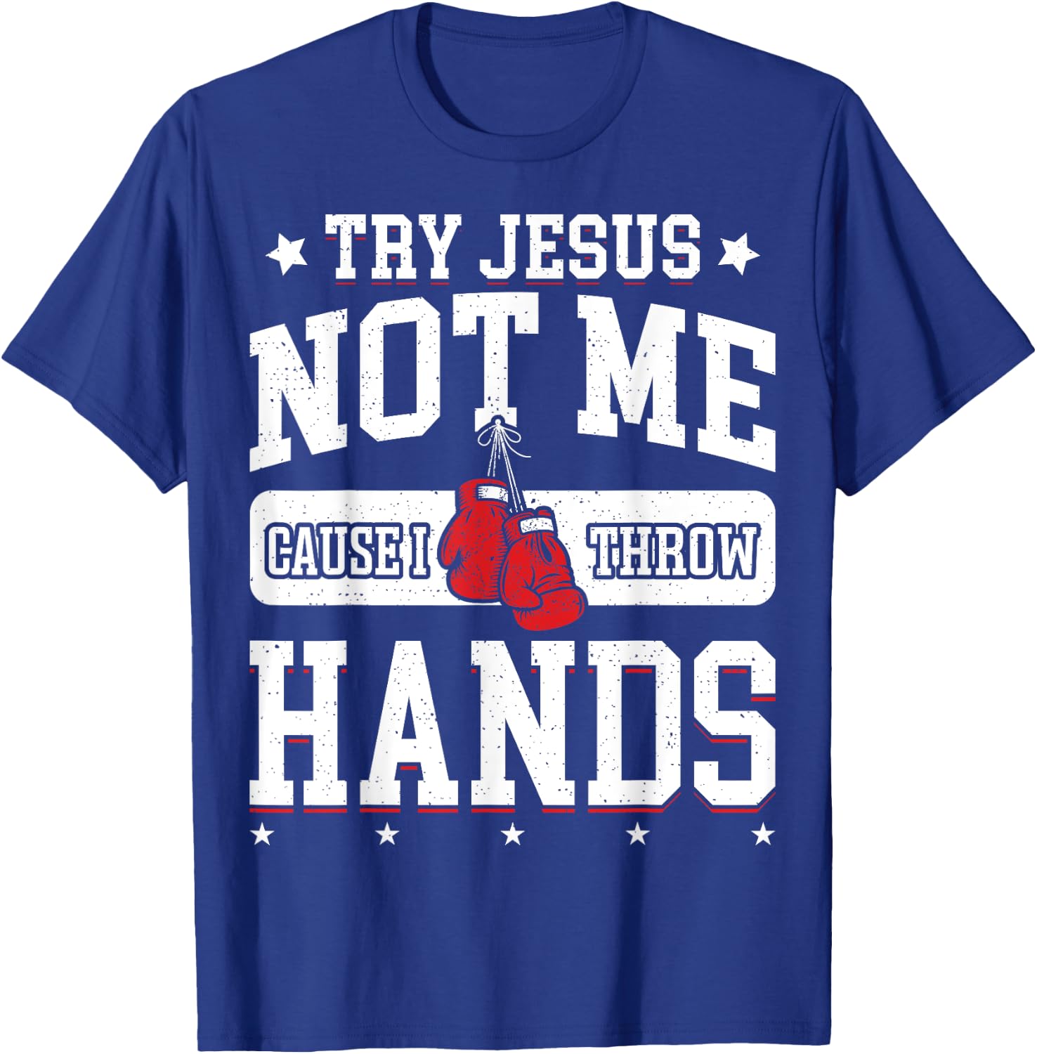 Try Jesus Not Me Cause I Throw Hands Funny Boxing MMA Fight T-Shirt - T-Shirt | Royal