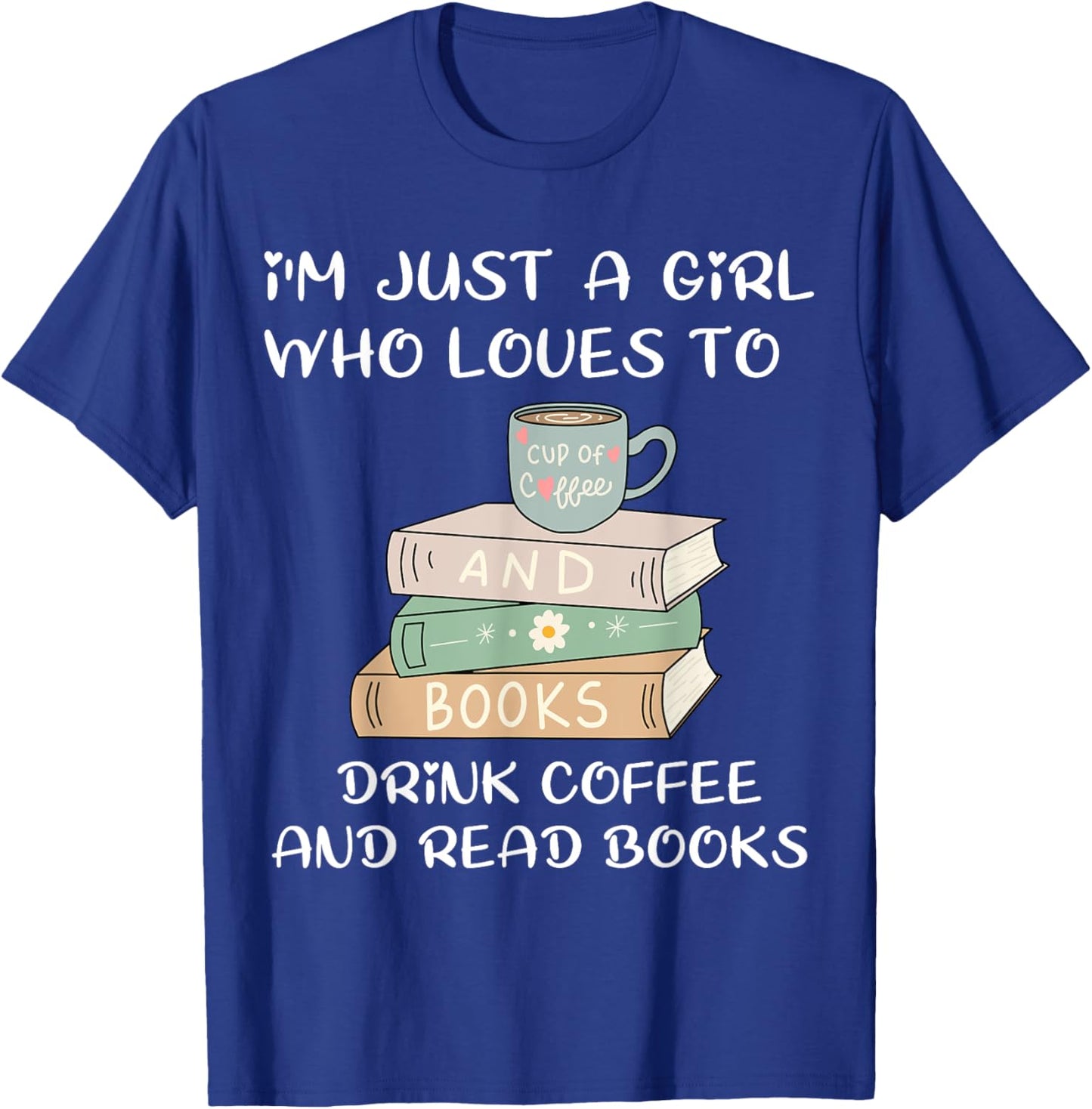 I'm Just a Girl Who Loves to Drink Coffee and Read Books T-Shirt - T-Shirt | Royal
