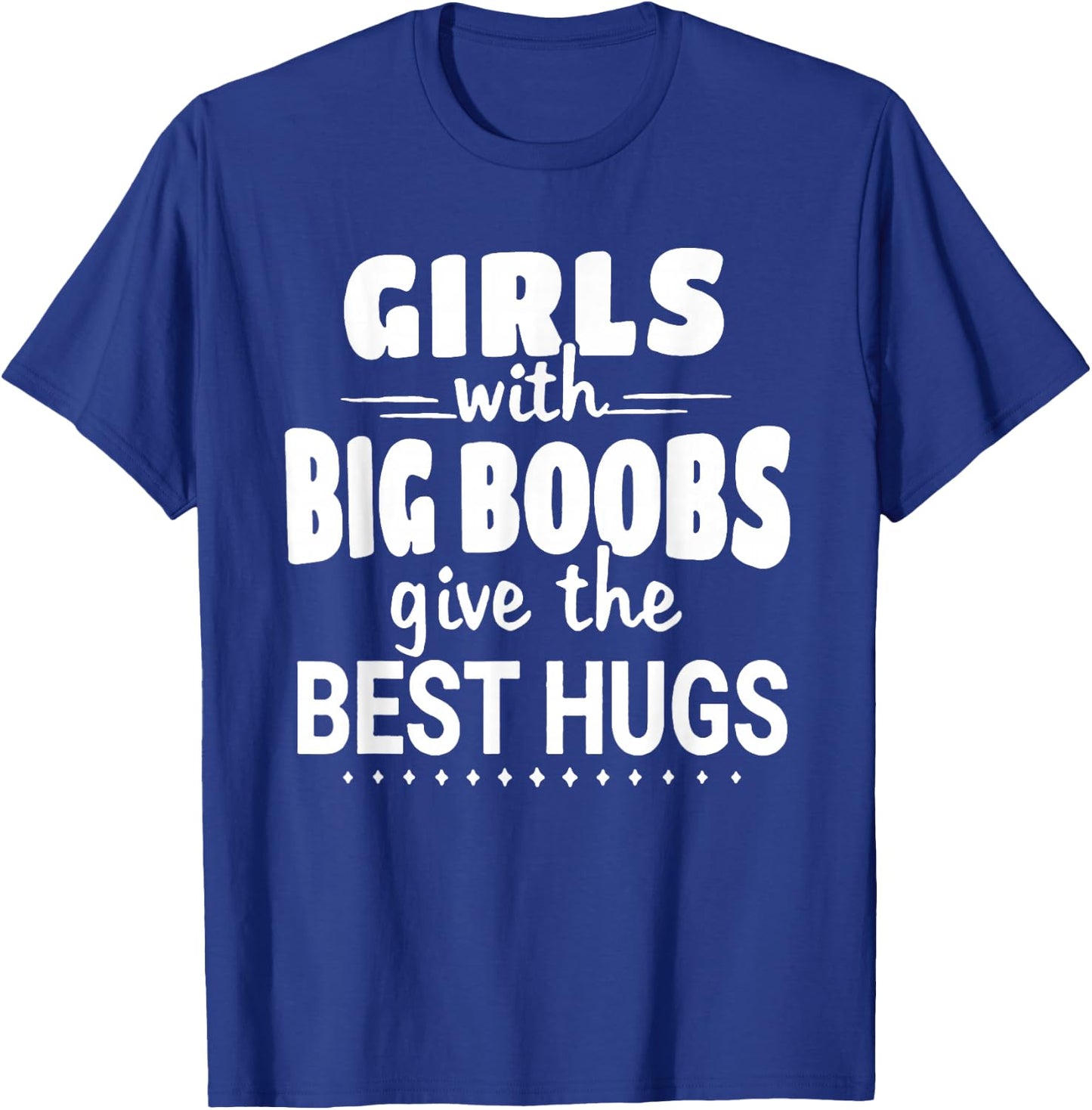 Girls With Big Boobs Give The Best Hugs T-Shirt - T-Shirt | Royal