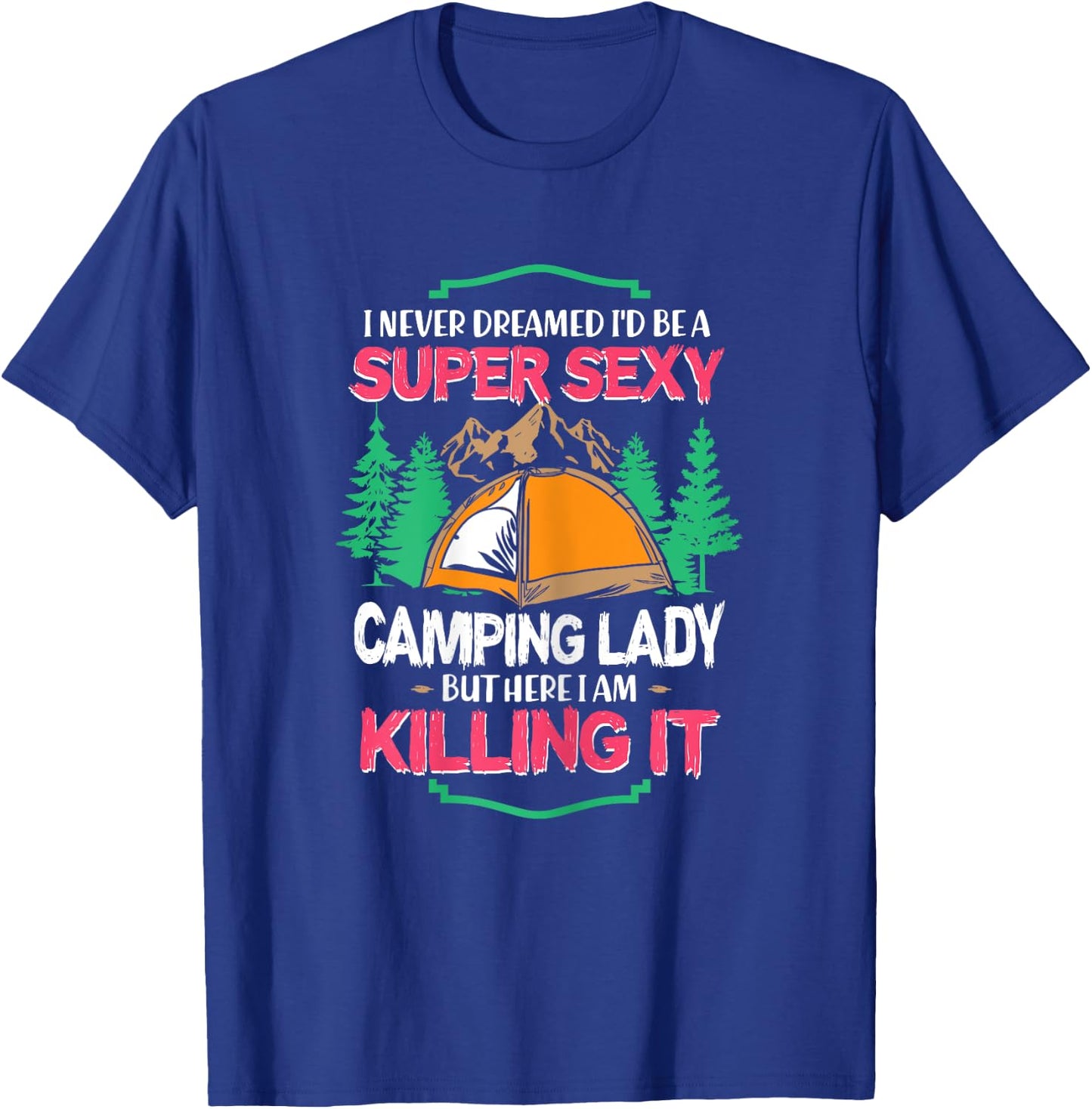 I Never Dreamed I'd Grow Up Super Sexy Camping Lady Tent T-Shirt - T-Shirt | Royal