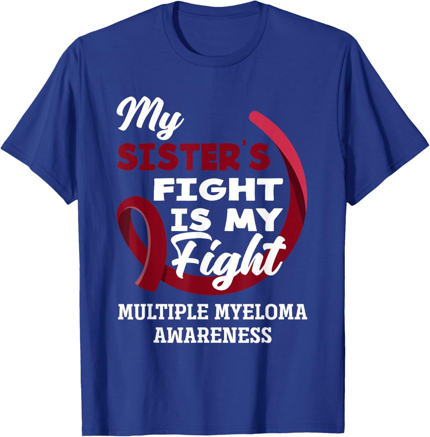 My Sister's Fight Is My Fight Multiple Myeloma Awareness T-Shirt - T-Shirt | Royal