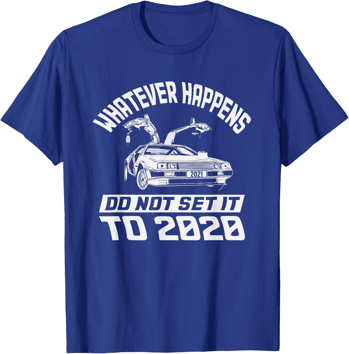 Whatever Happens Do Not Set It To 2020 T-Shirt - T-Shirt | Royal