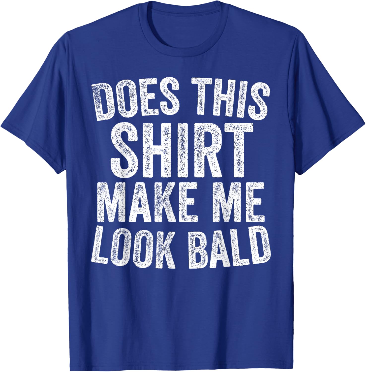 Does This Shirt Make Me Look Bald Funny Bald Head Gifts T-Shirt - T-Shirt | Royal