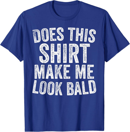 Does This Shirt Make Me Look Bald Funny Bald Head Gifts T-Shirt - T-Shirt | Royal
