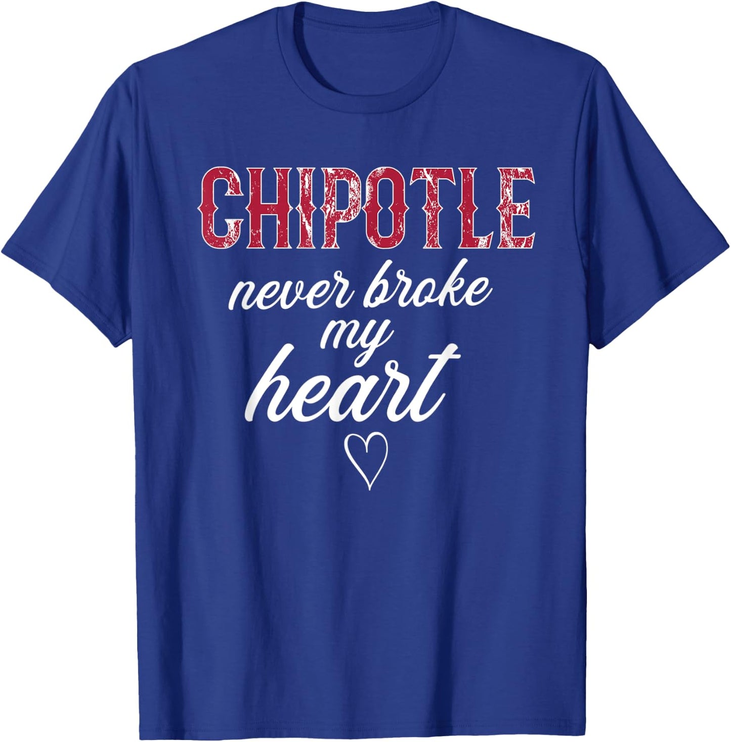 Chipotle Never Broke My Heart Funny Chipotle T-Shirt - T-Shirt | Royal