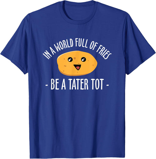In A World Full Of Fries Be A Tater Tot Potato