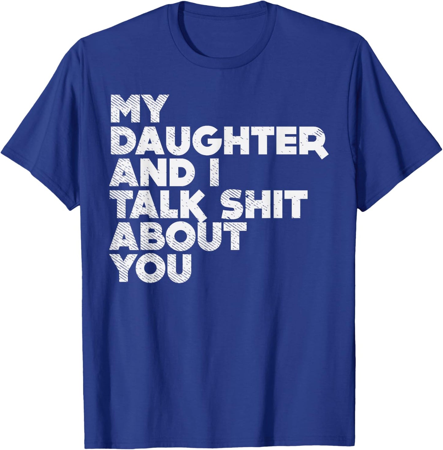 My Daughter And I Talk Shit About You Funny Dad Men Gift T-Shirt - T-Shirt | Royal