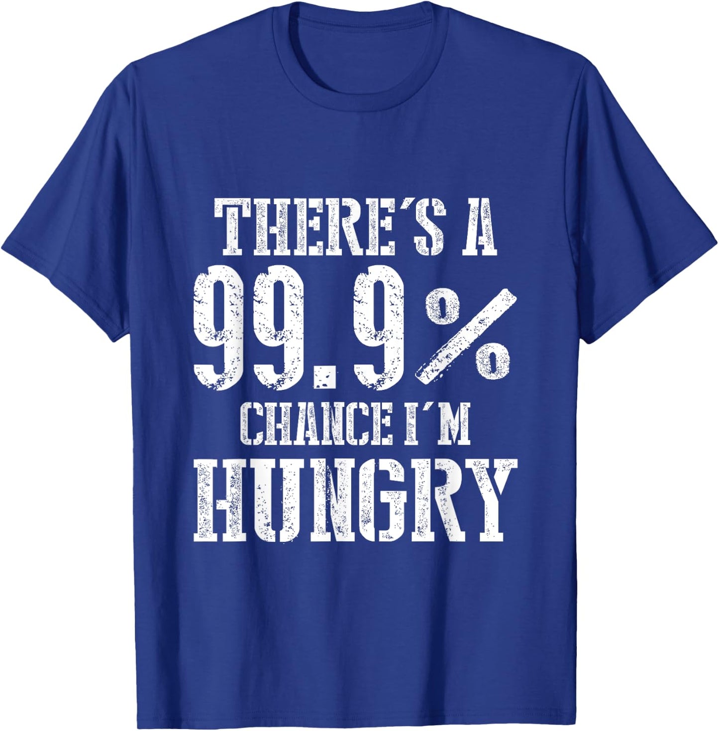 There's A 99.9% Chance I'm Hungry T-Shirt - T-Shirt | Royal