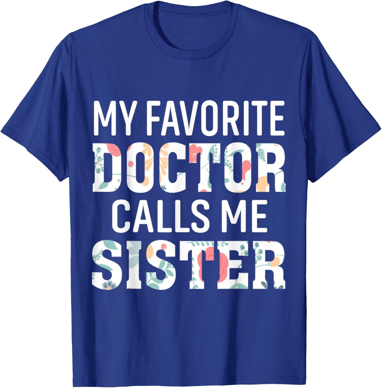 My Favorite Doctor Calls Me Sister T-Shirt - T-Shirt | Royal