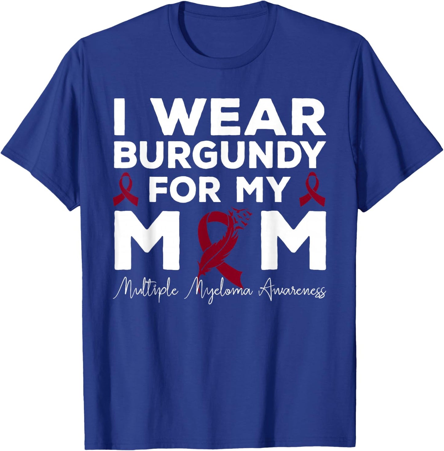 I Wear Burgundy For My Mom Multiple Myeloma Awareness T-Shirt - T-Shirt | Royal