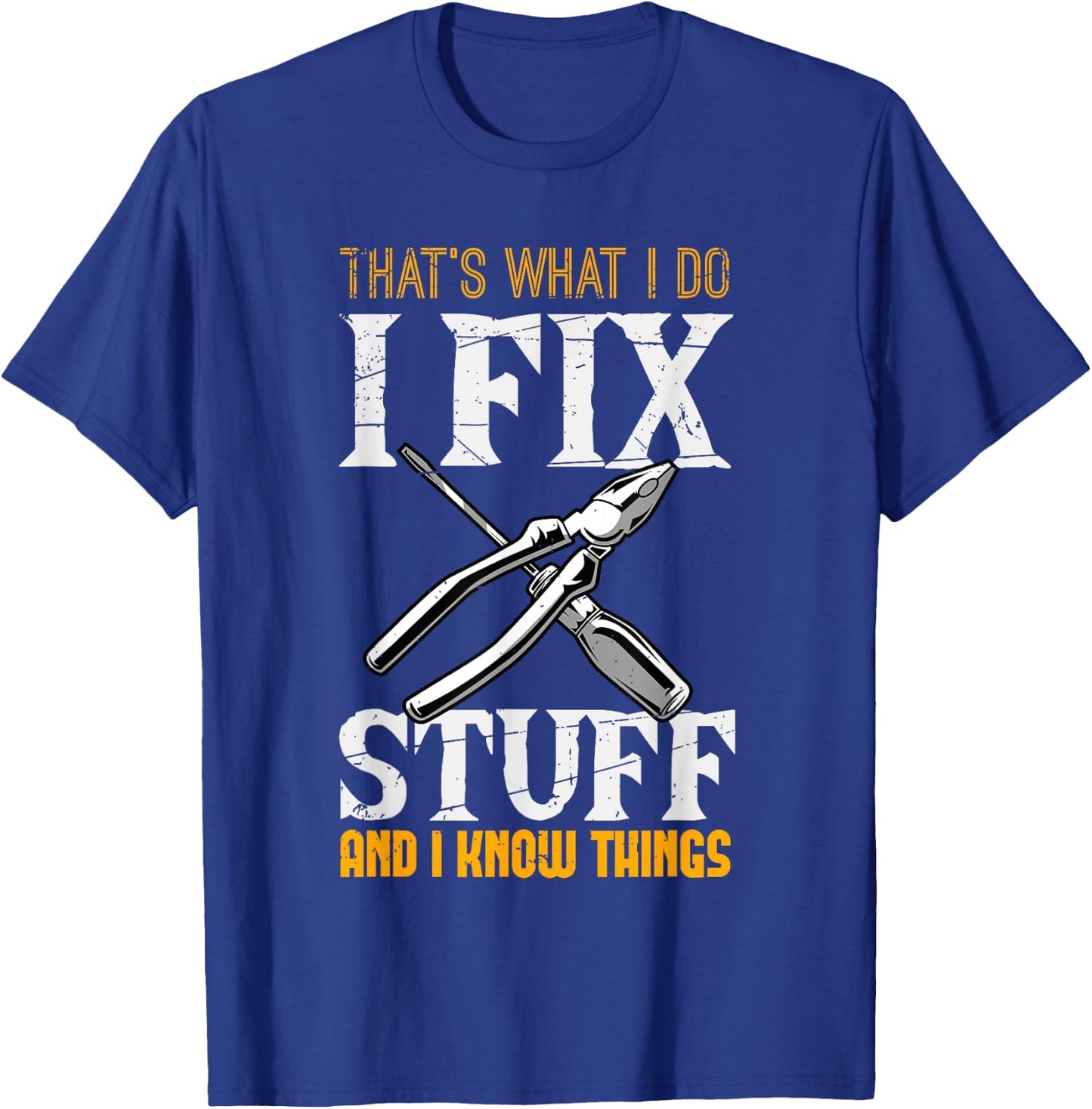 That´s What I do, I Fix Stuff And I Know Things T-Shirt - T-Shirt | Royal