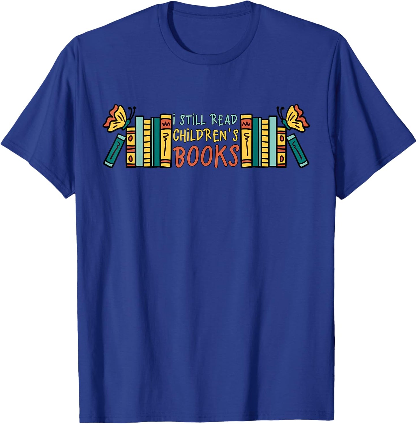 Children's Books I Still Read Children's Books T-Shirt - T-Shirt | Royal