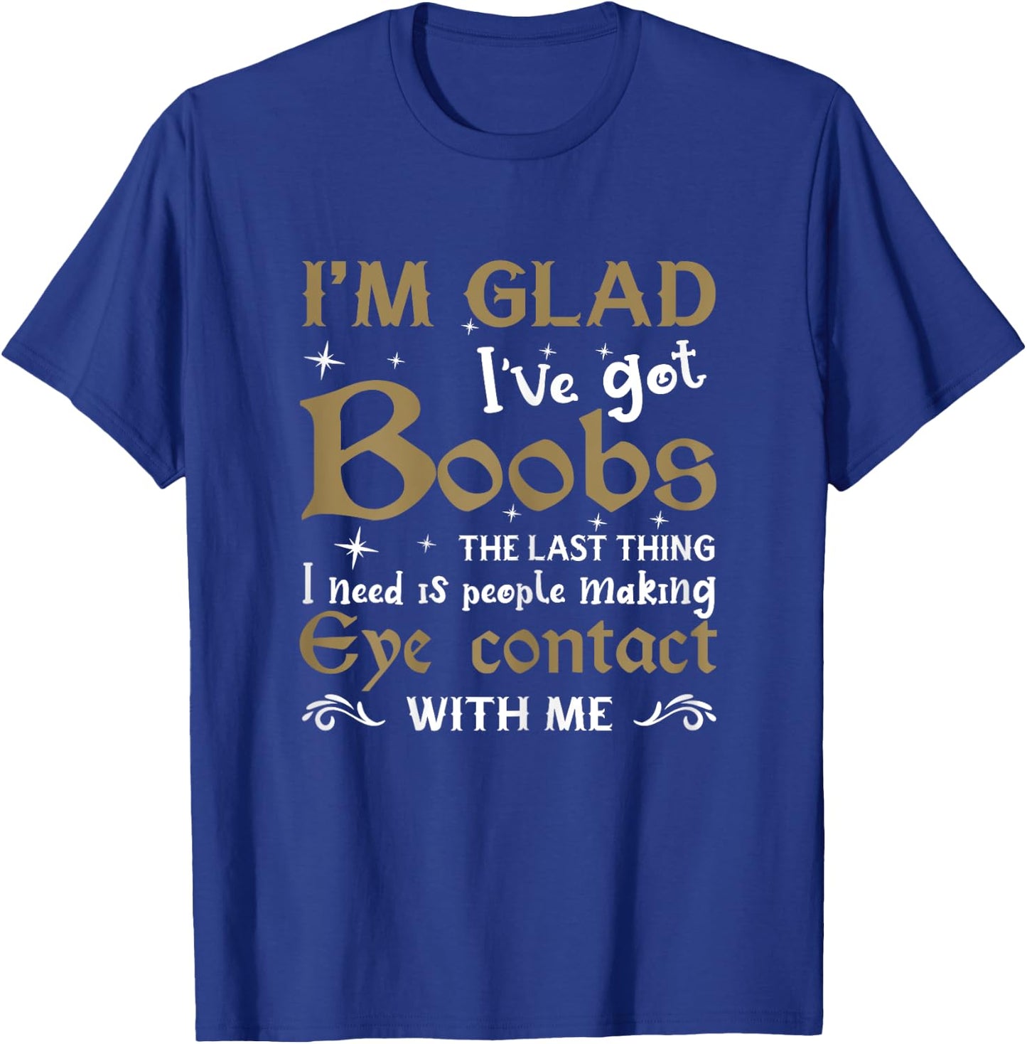 I'm Glad I've Got Boobs Funny Big Breast Meme Huge T-Shirt - T-Shirt | Royal