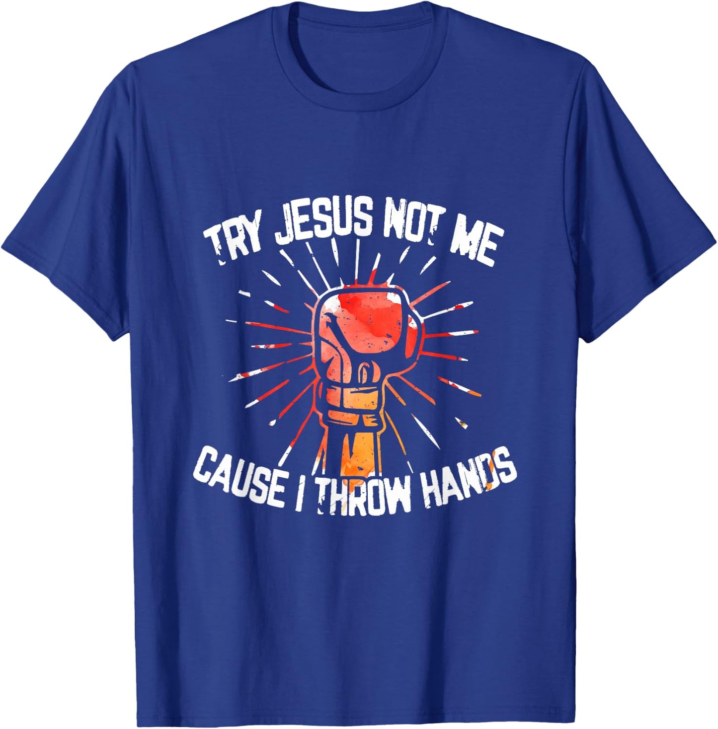 Try Jesus Not Me Cause I Throw Hands - Gift T-Shirt - T-Shirt | Royal