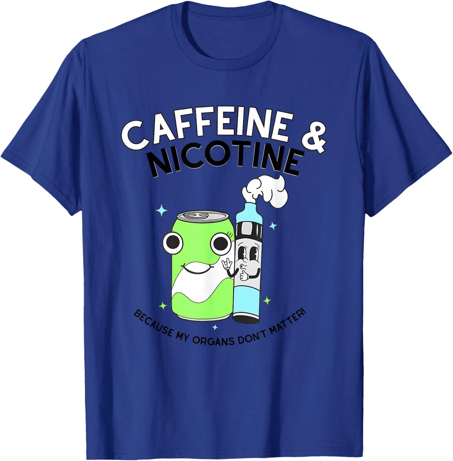 Caffeine Nicotine Because My Organs Don’t Matter T-Shirt - T-Shirt | Royal