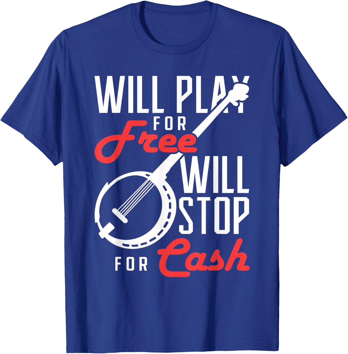 Will Play for Free Will Stop for Cash Banjo T-Shirt - T-Shirt | Royal