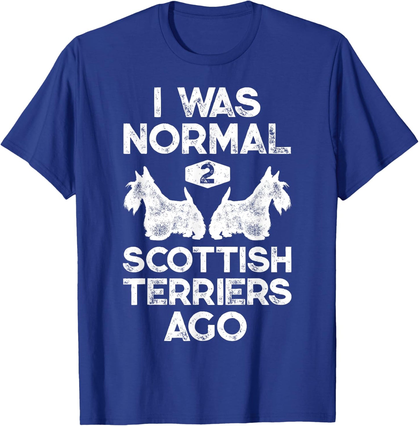 I Was Normal 2 Scottish Terriers Ago Funny Scottie Dog Puppy Women Girls Kids T-Shirt - T-Shirt | Royal