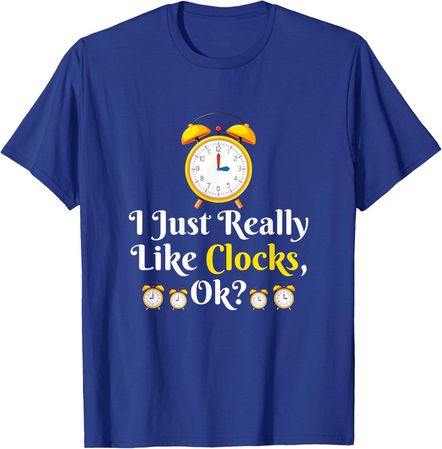 I Just Really Like Clock OK? Funny Clock Lover T-Shirt - T-Shirt | Royal
