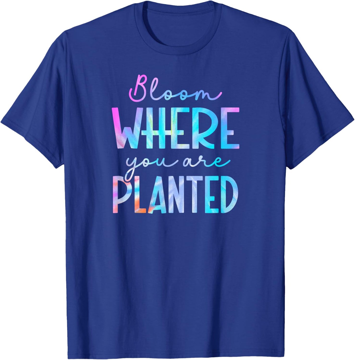 Tie Dye Bloom where you are planted 01 T-Shirt - T-Shirt | Royal